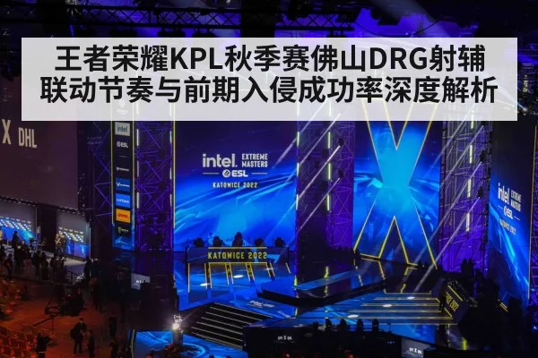 王者荣耀KPL秋季赛佛山DRG射辅联动节奏与前期入侵成功率深度解析